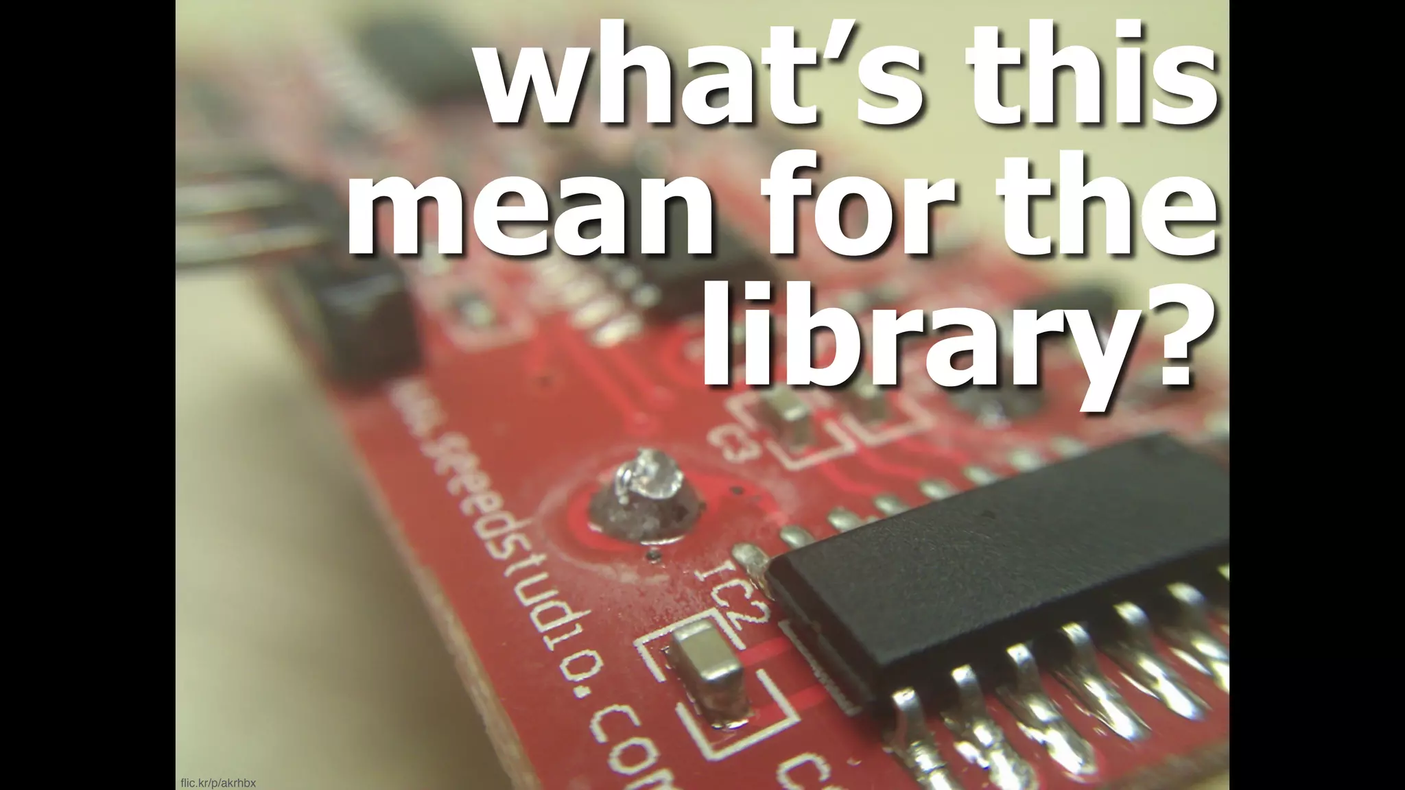 what’s this
mean for the
library?
ﬂic.kr/p/akrhbx
 