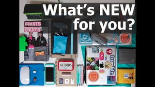 What’s NEW  
for you?
 