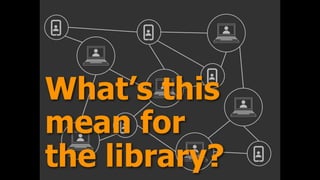 What’s this
mean for
the library?
 