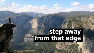 ﬂic.kr/p/az36c4
step away 
from that edge
 