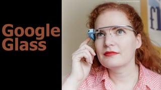 Google 
Glass
ﬂickr.com/photos/blazenhoff/10075402254/
 