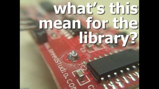 what’s this
mean for the
library?
ﬂic.kr/p/akrhbx
 