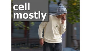 cell 
mostly
 