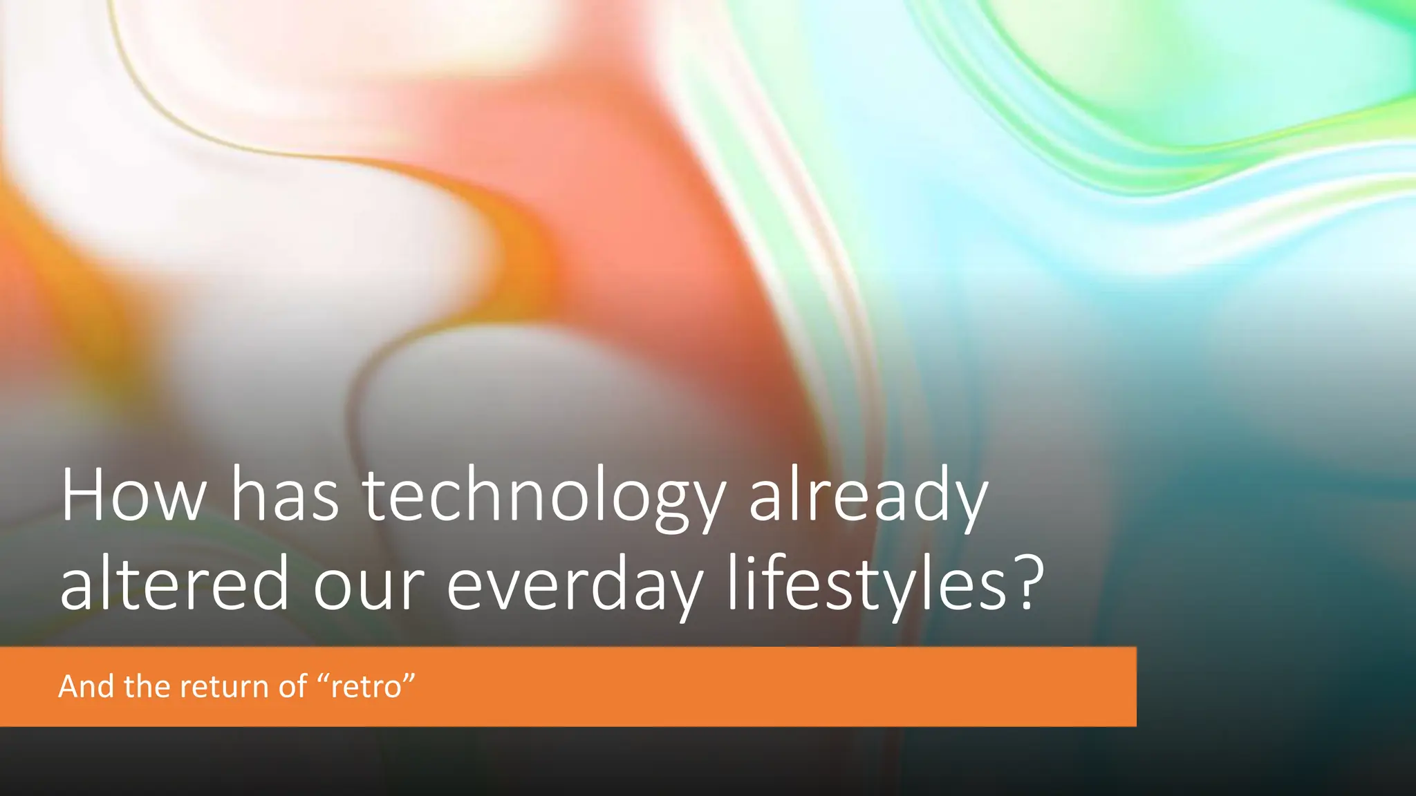 How has technology already
altered our everday lifestyles?
And the return of “retro”
 