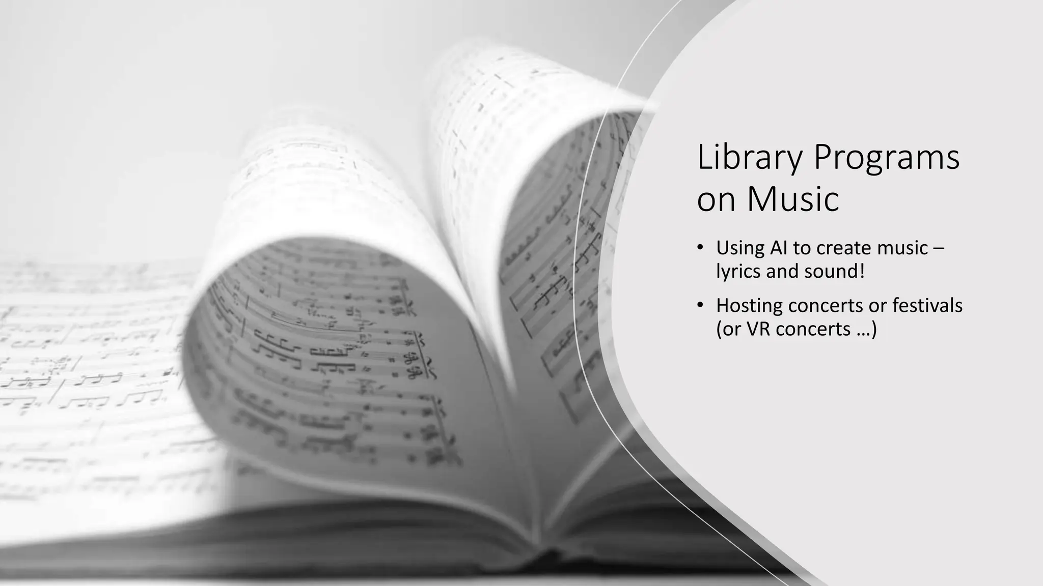 Library Programs
on Music
• Using AI to create music –
lyrics and sound!
• Hosting concerts or festivals
(or VR concerts …)
 