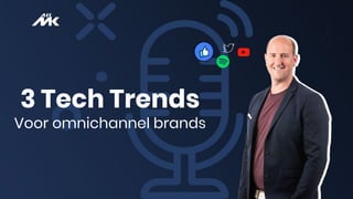 3 Tech Trends
Voor omnichannel brands
 