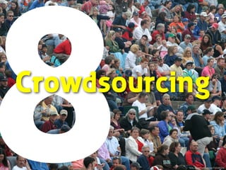 8 ﬂickr.com/photos/redjar/705588228/
Crowdsourcing
 