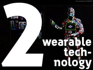 wearable 
tech- 
nology
ﬂickr.com/photos/keoni101/7069578953/
2
 