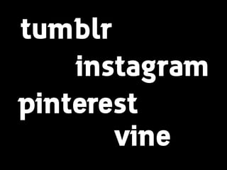 pinterest
vine
instagram
tumblr
 