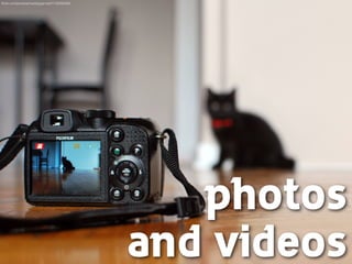 photos
and videos
ﬂickr.com/photos/meddygarnet/4113035049/
 