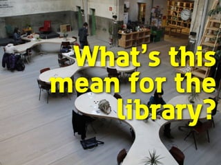 What’s this
mean for the
library?
 