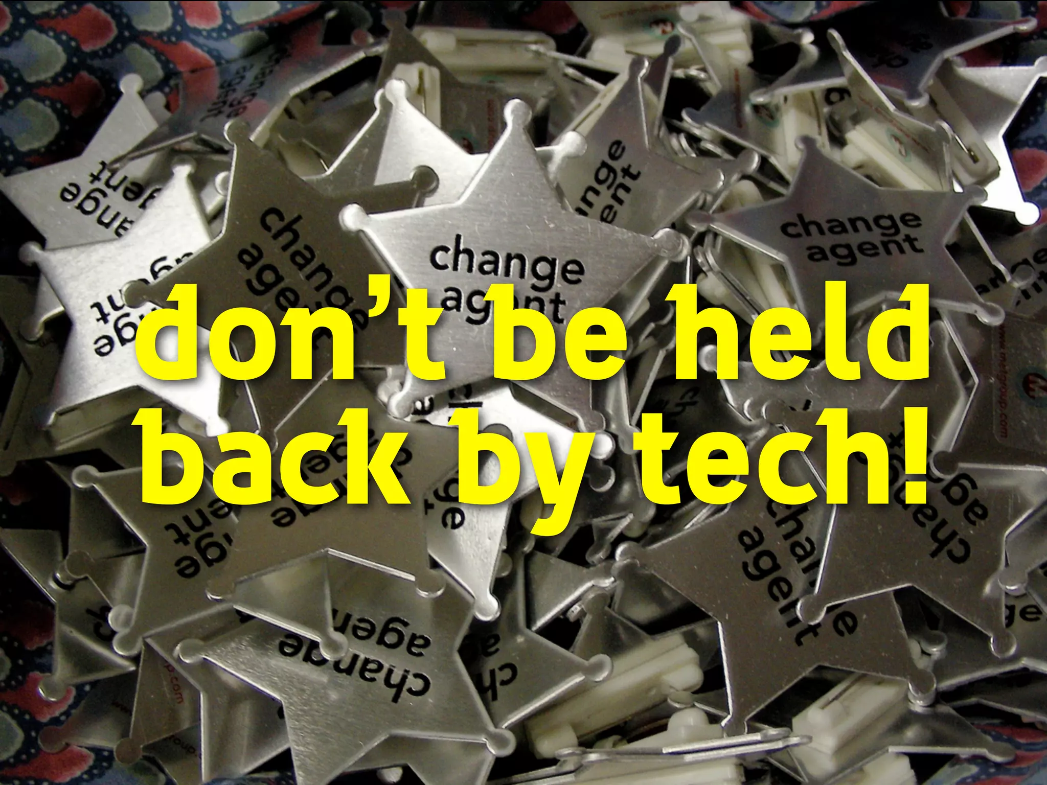 don’t be held 
back by tech! 
 