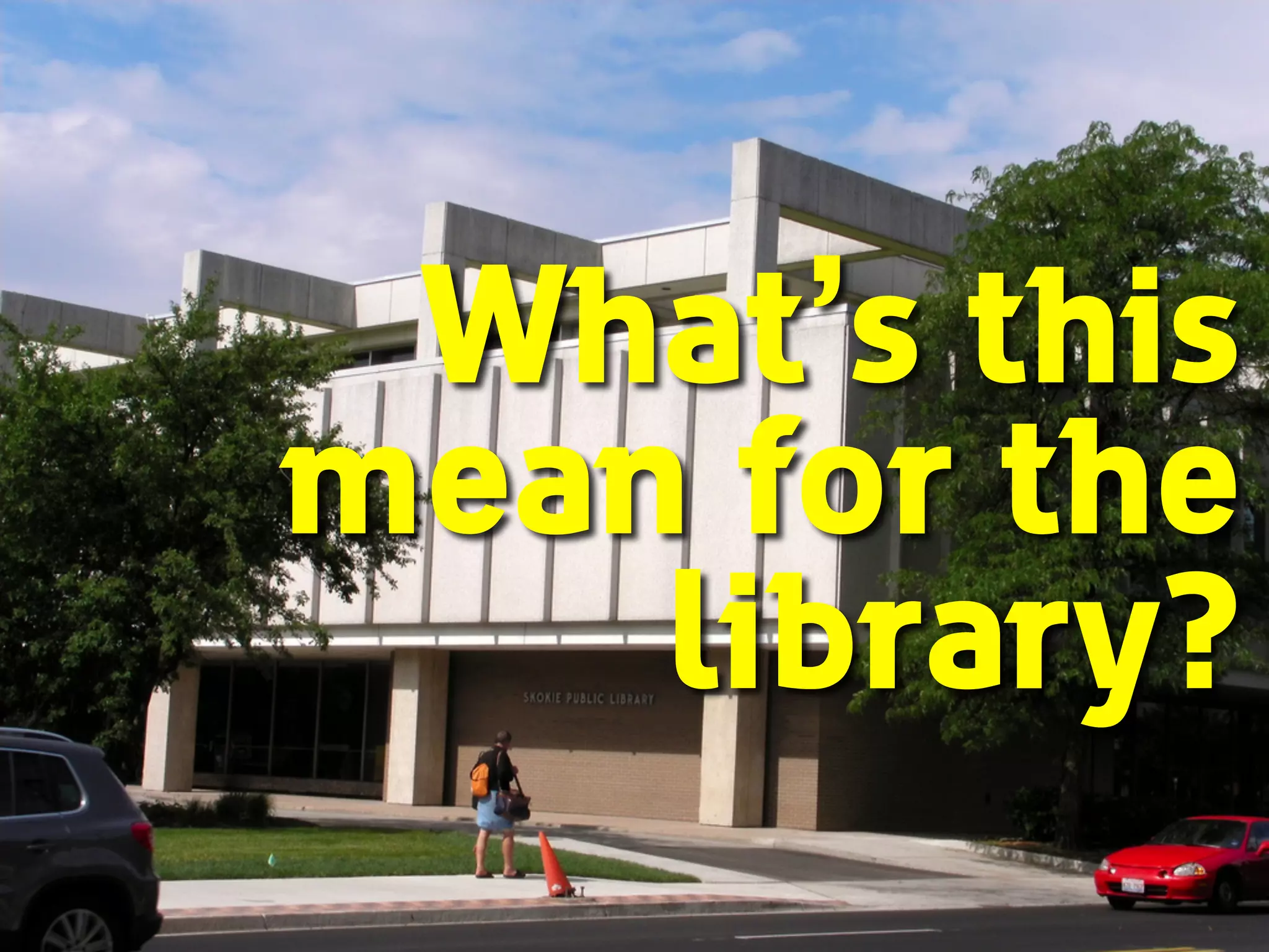 What’s this 
mean for the 
library? 
 