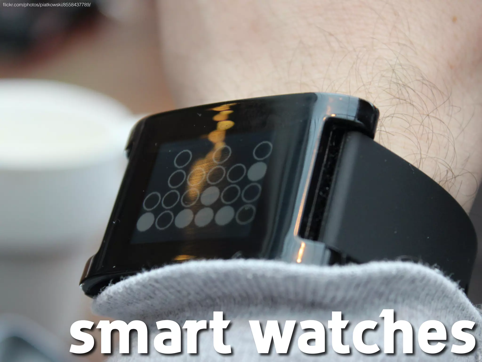 flickr.com/photos/piatkowski/8558437789/ 
smart watches 
 