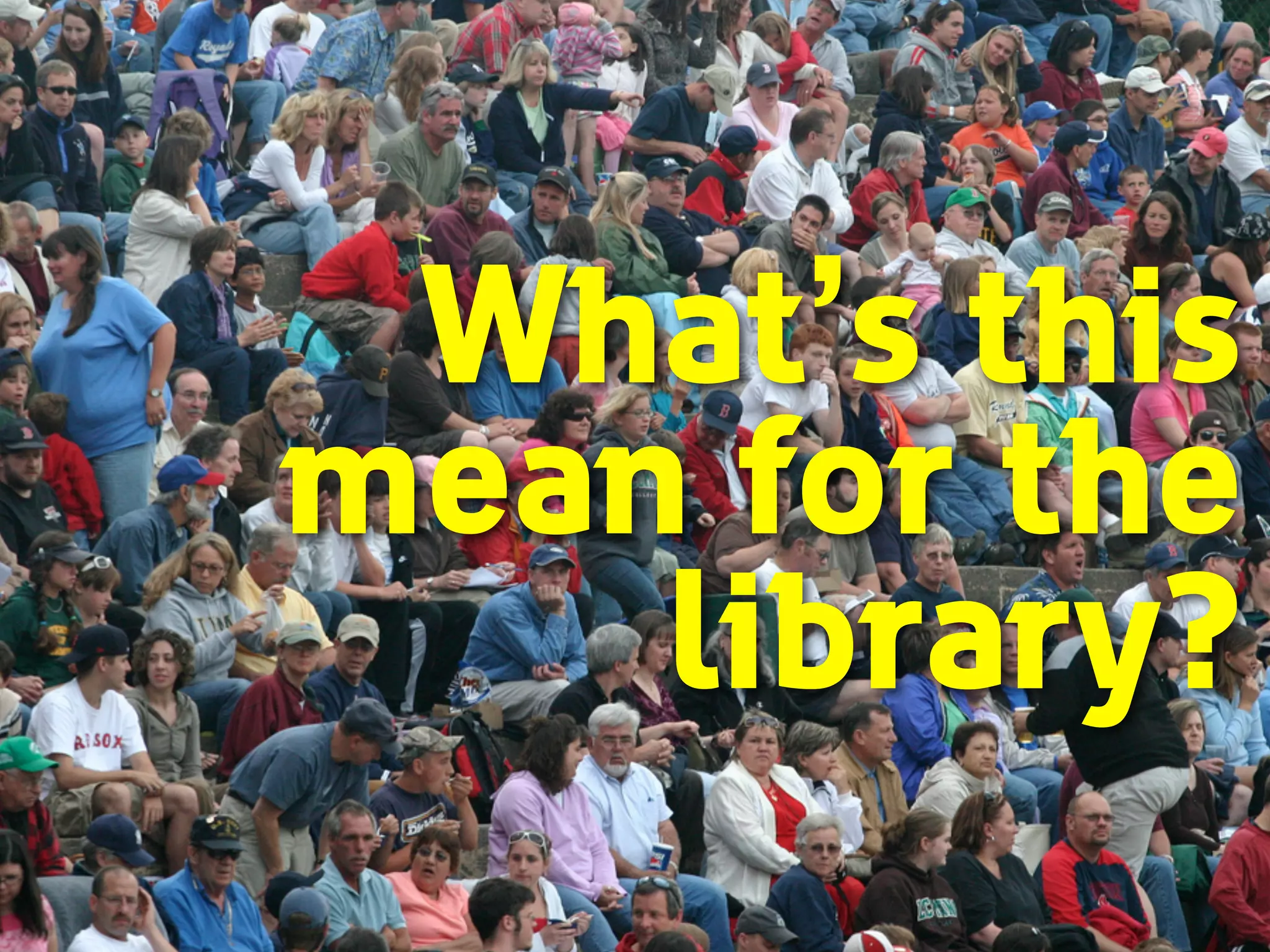 What’s this
mean for the
library?
 