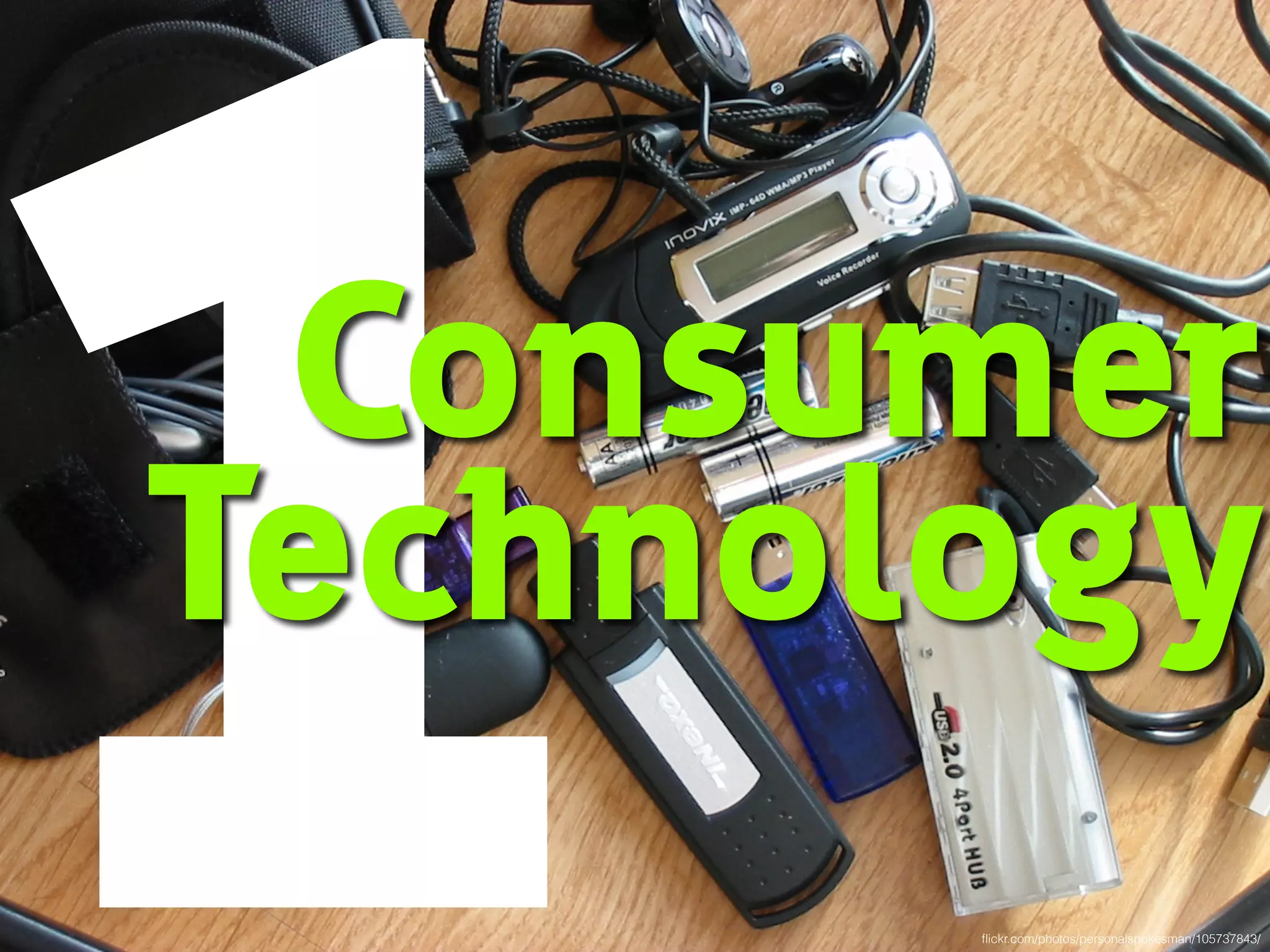 1Consumer
Technology
ﬂickr.com/photos/personalspokesman/105737843/
 