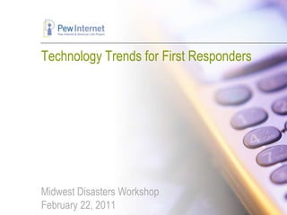 Technology Trends for First RespondersMidwest Disasters WorkshopFebruary 22, 2011 