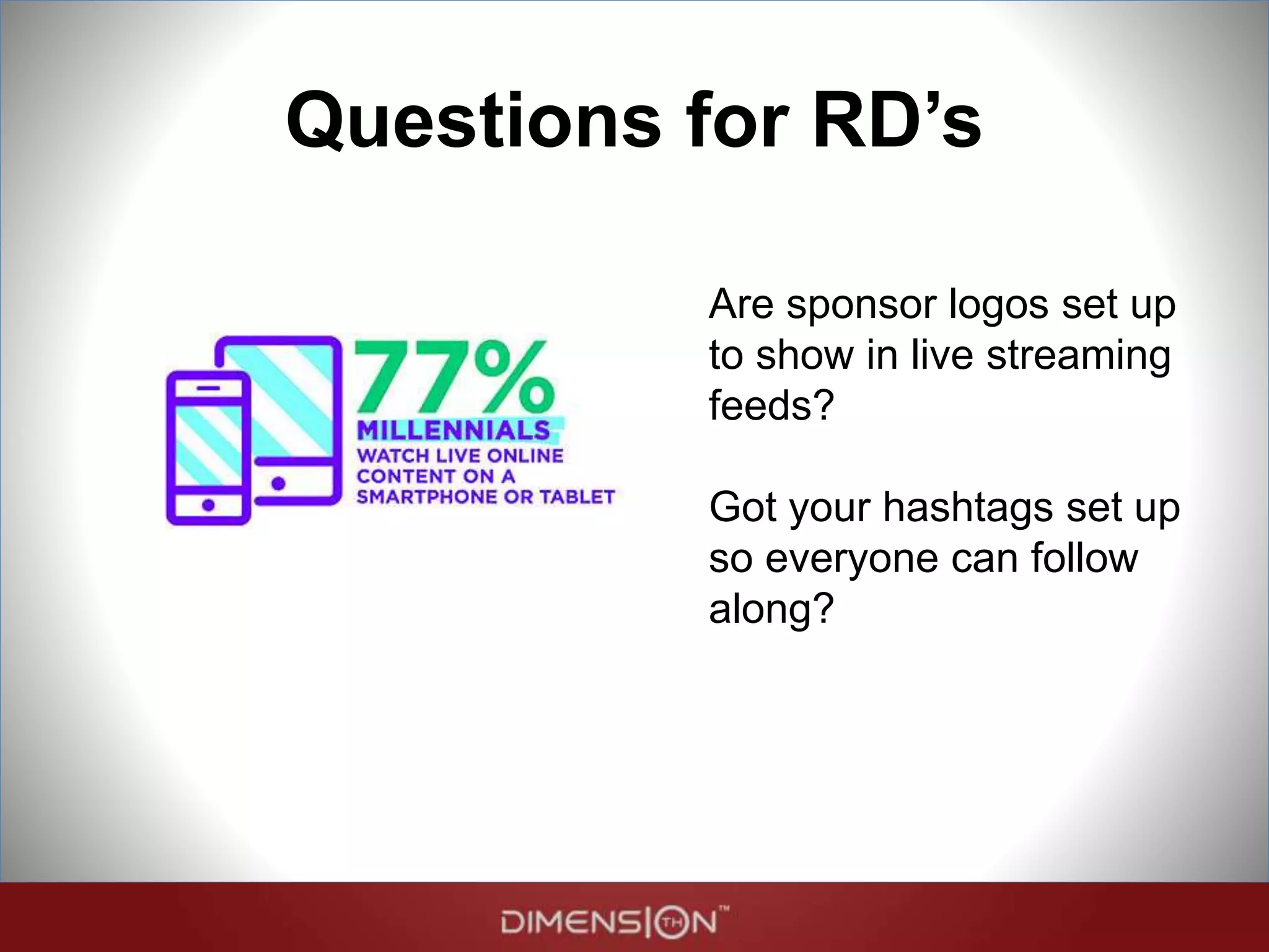 Questions for RD’s
Are sponsor logos set up
to show in live streaming
feeds?
Got your hashtags set up
so everyone can follow
along?
 