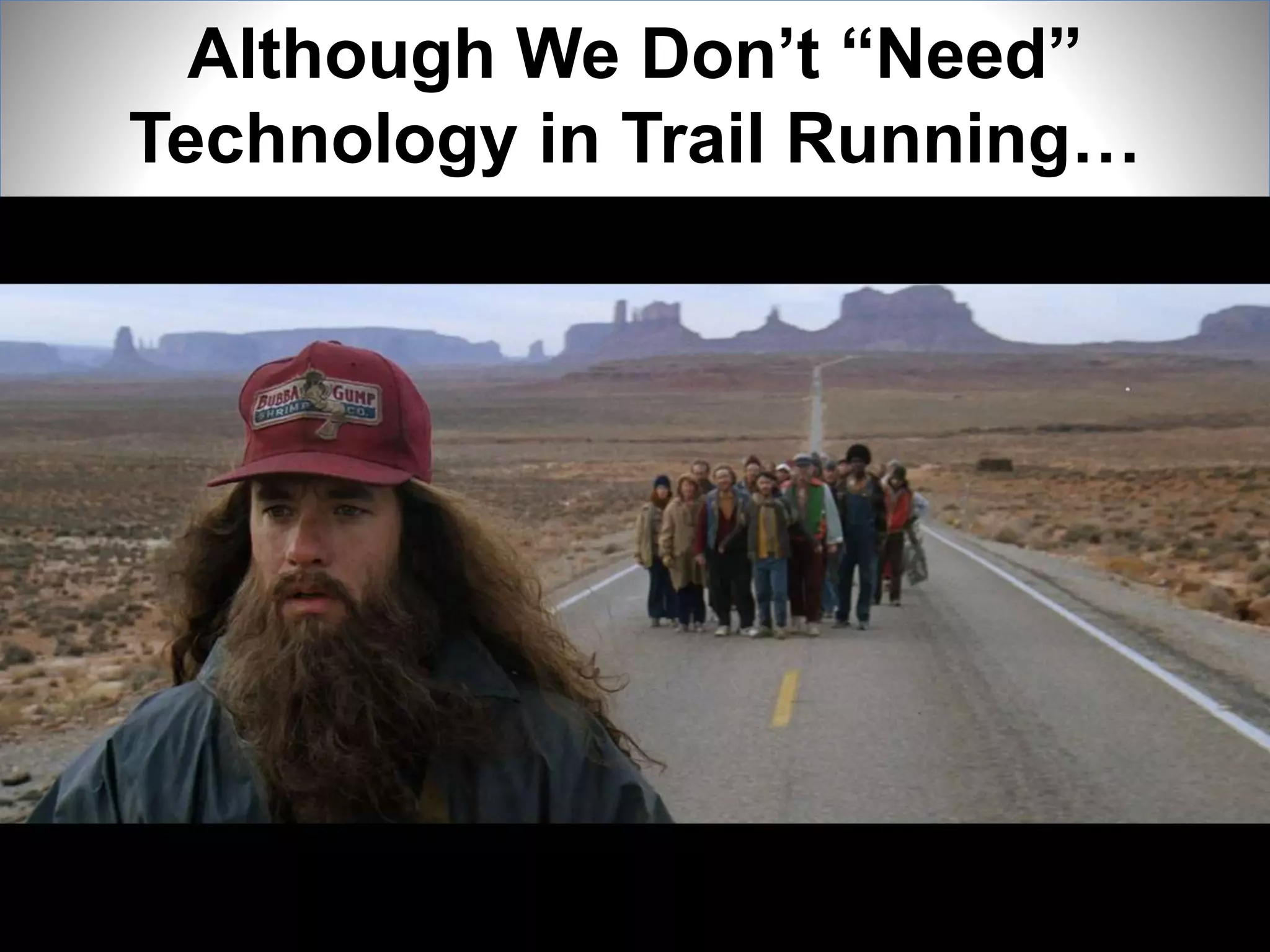 Although We Don’t “Need”
Technology in Trail Running…
 