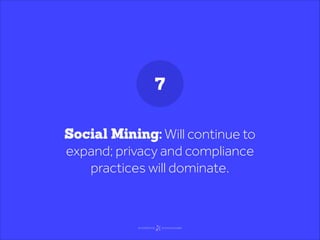 7
Social Mining: Will continue to
expand; privacy and compliance
practices will dominate.

 