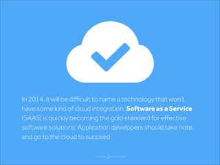 In 2014, it will be diﬃcult to name a technology that won’t
have some kind of cloud integration. Software as a Service
(SA...