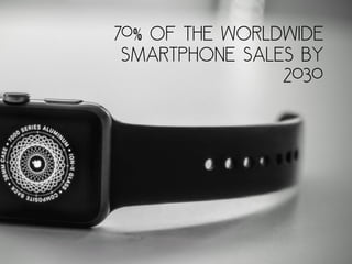 70% of the worldwide
smartphone sales by
2030
 