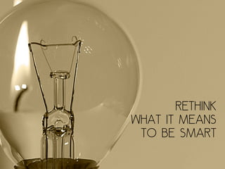 rethink
what it means
to be smart
 