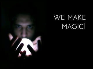 we make

magic!	
  
 