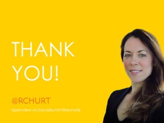 THANK
YOU!
rchurt
@	
  
openview.vc/socialsummitkeynote
 