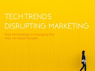 TECH	
  TRENDS
DISRUPTING MARKETING
How technology is changing the
way we reach buyers.
 
