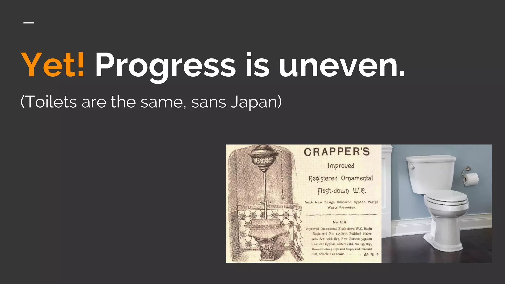 Yet! Progress is uneven.
(Toilets are the same, sans Japan)
 
