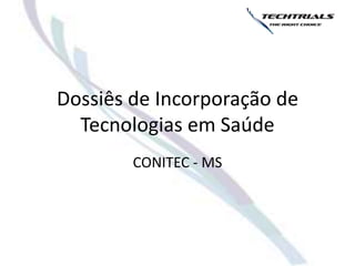 Dossiês de Incorporação de
  Tecnologias em Saúde
        CONITEC - MS
 