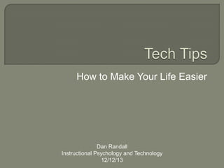 How to Make Your Life Easier

Dan Randall
Instructional Psychology and Technology
12/12/13

 