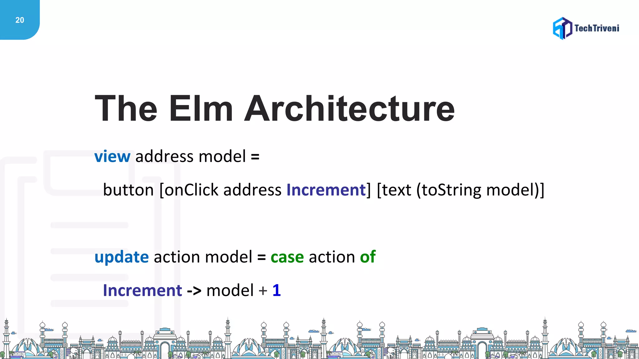 20
view address model =
button [onClick address Increment] [text (toString model)]
update action model = case action of
Increment -> model + 1
The Elm Architecture
 