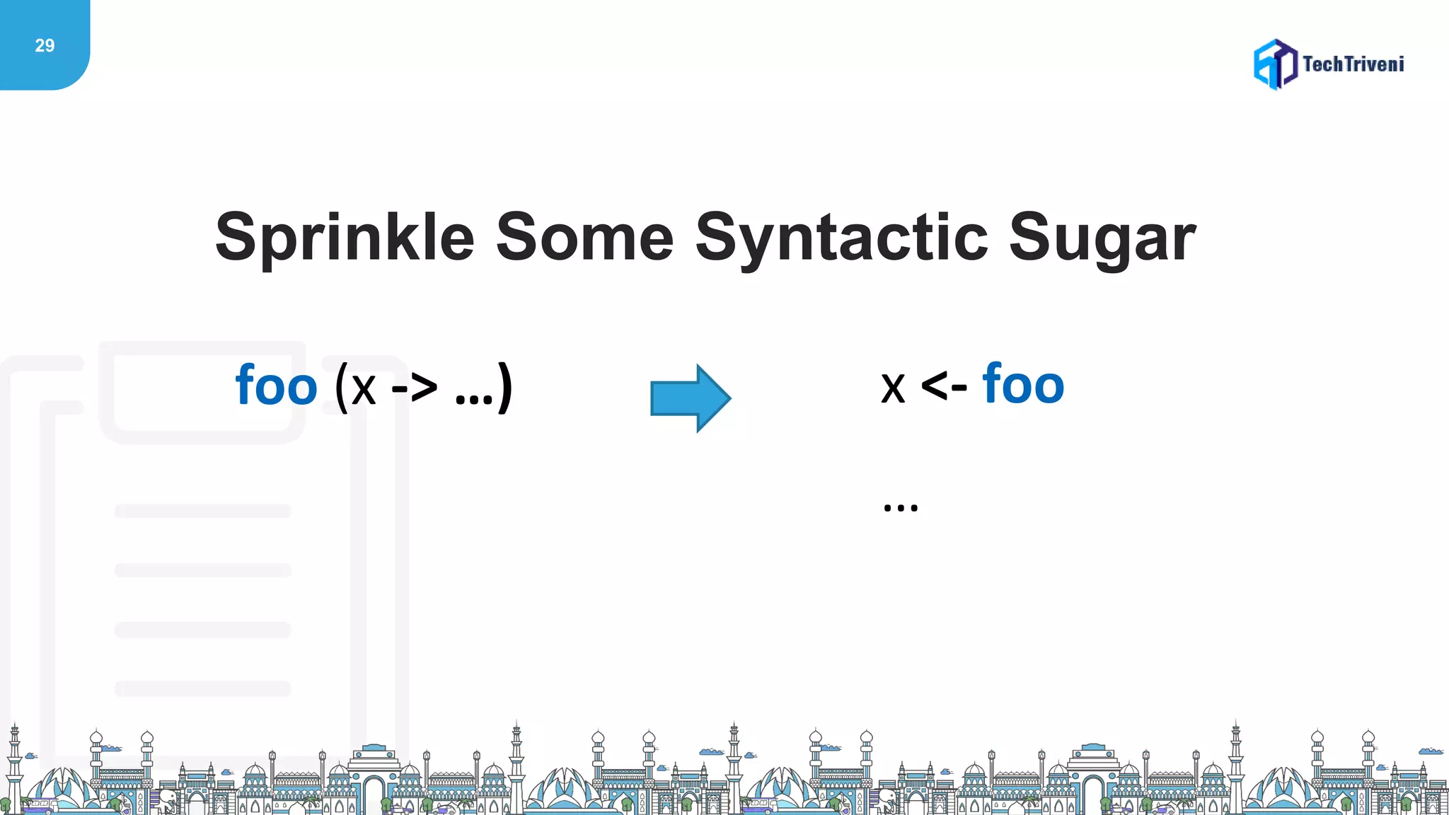 29
x <- foo
…
Sprinkle Some Syntactic Sugar
foo (x -> …)
 