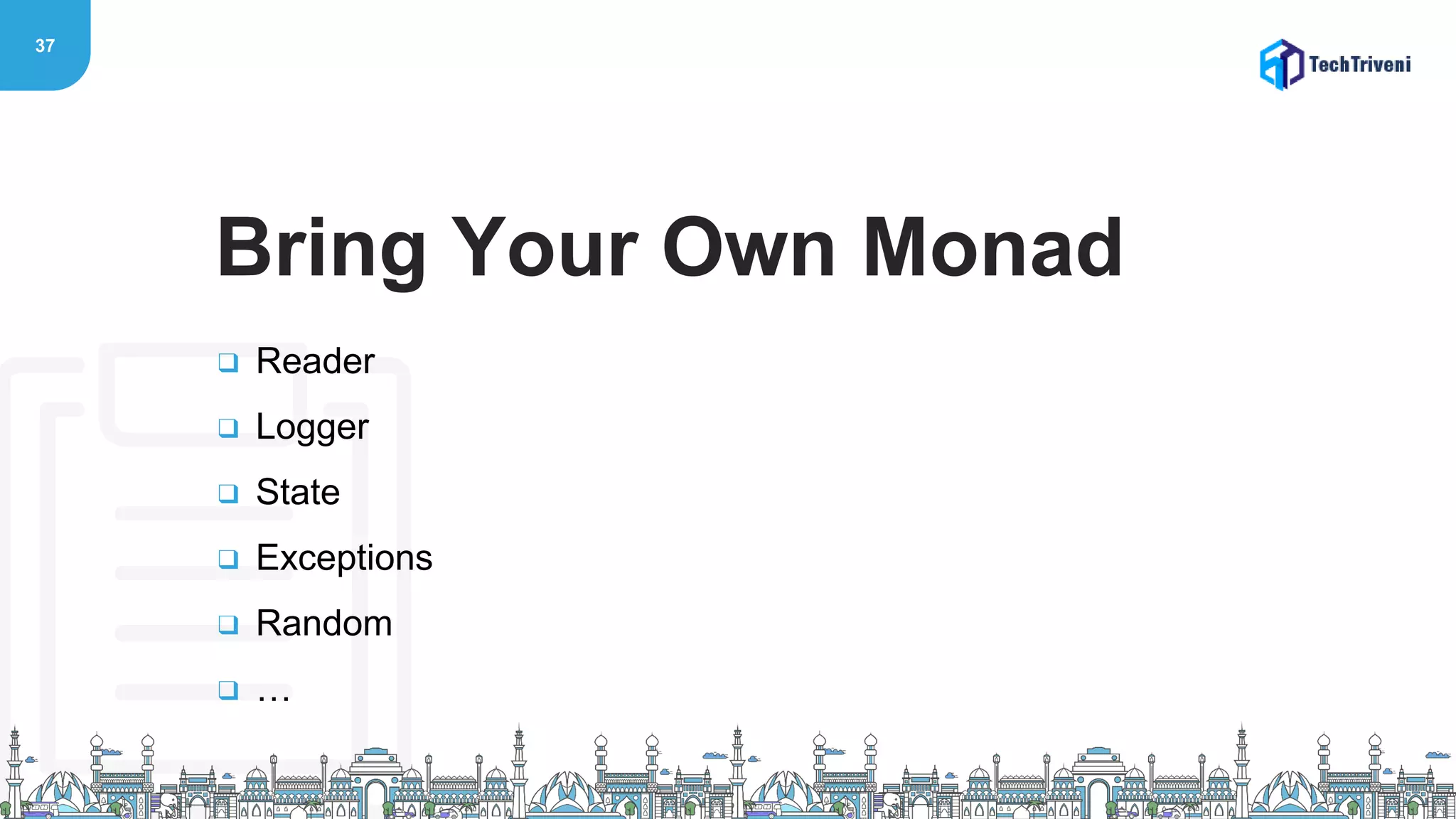 37
❑ Reader
❑ Logger
❑ State
❑ Exceptions
❑ Random
❑ …
Bring Your Own Monad
 