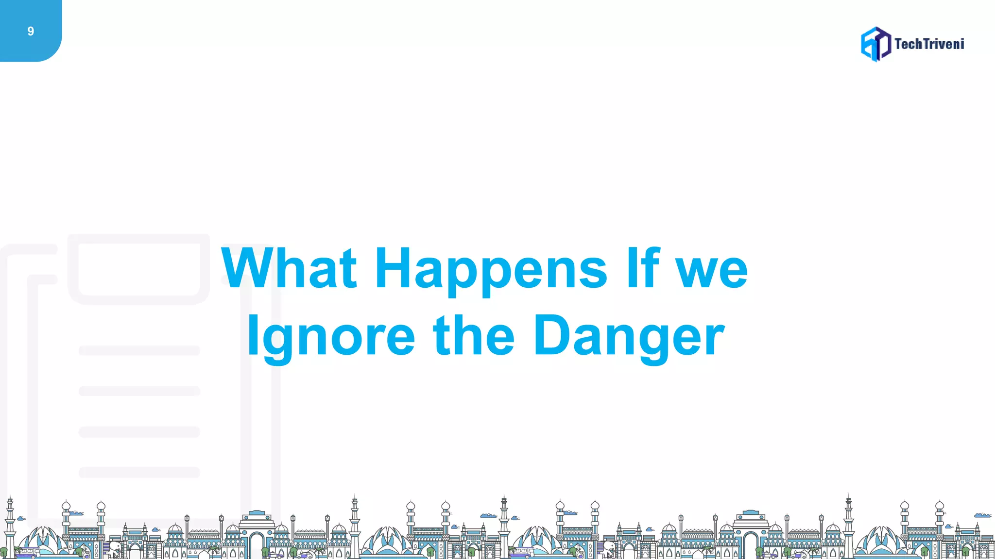 9
What Happens If we
Ignore the Danger
 