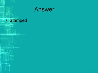 Answer
• Stamped
 