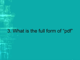3. What is the full form of “pdf”
 