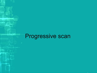 Progressive scan
 