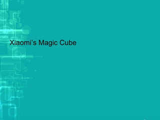 Xiaomi’s Magic Cube
 