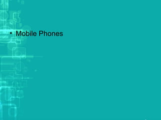 • Mobile Phones
 