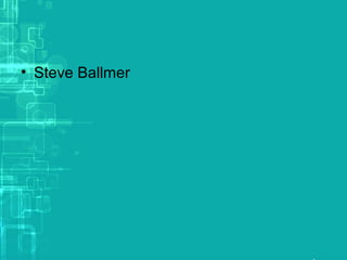 • Steve Ballmer
 