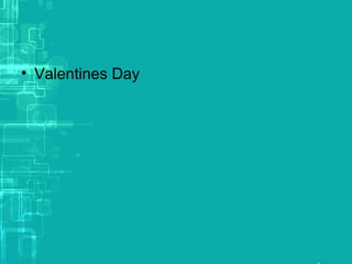 • Valentines Day
 