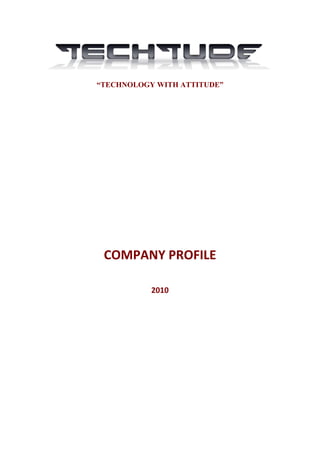 “TECHNOLOGY WITH ATTITUDE”




 COMPANY PROFILE

           2010
 