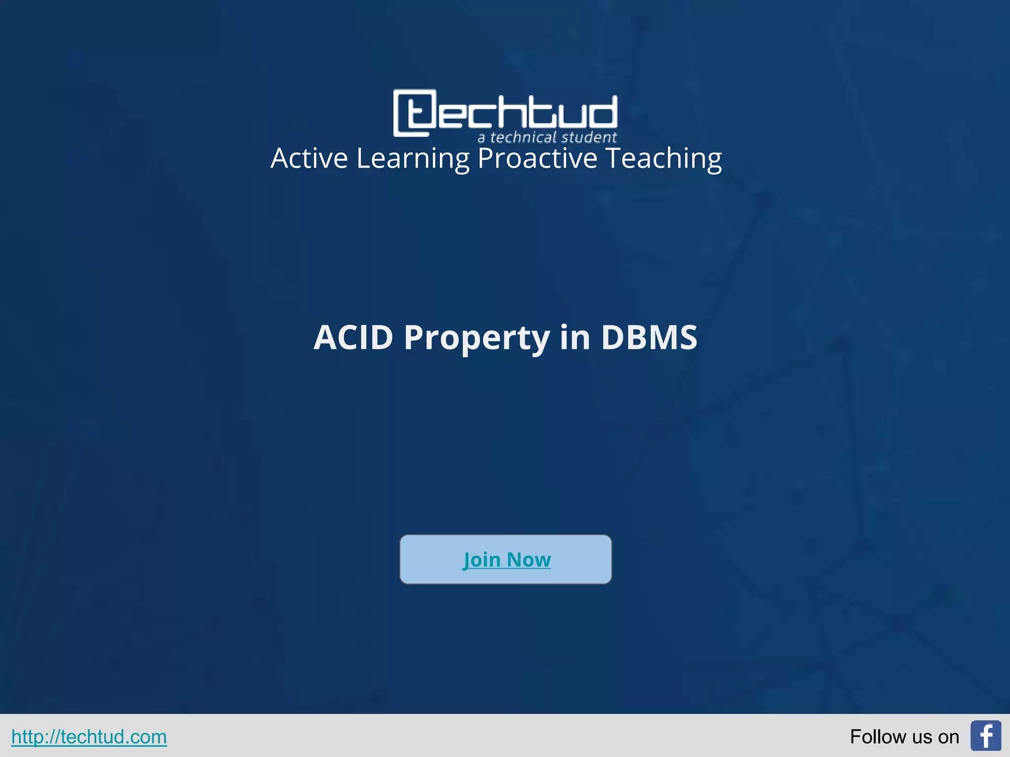 Active Learning Proactive Teaching
ACID Property in DBMS
Join Now
http://techtud.com Follow us on