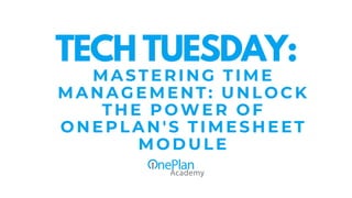 MASTERING TIME
MANAGEMENT: UNLOCK
THE POWER OF
ONEPLAN'S TIMESHEET
MODULE
TECH TUESDAY:
 