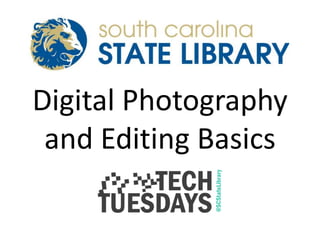 Digital Photography
and Editing Basics
 