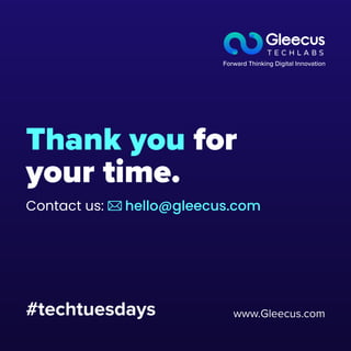 Thank you for
your time.
#techtuesdays www.Gleecus.com
hello@gleecus.com
Contact us:
 