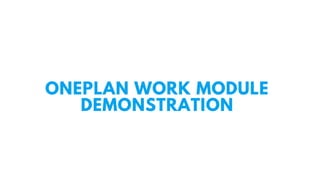 ONEPLAN WORK MODULE
DEMONSTRATION
 